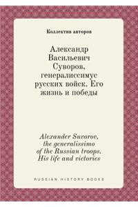 Alexander Suvorov, the Generalissimo of the Russian Troops. His Life and Victories