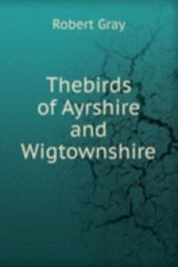 THEBIRDS OF AYRSHIRE AND WIGTOWNSHIRE