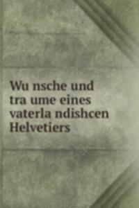Wunsche und traume eines vaterlandishcen Helvetiers