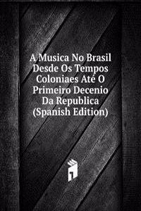 Musica No Brasil Desde Os Tempos Coloniaes Ate O Primeiro Decenio Da Republica (Spanish Edition)