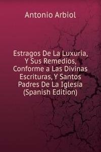 Estragos De La Luxuria, Y Sus Remedios, Conforme a Las Divinas Escrituras, Y Santos Padres De La Iglesia (Spanish Edition)