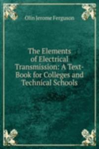 Elements of Electrical Transmission: A Text-Book for Colleges and Technical Schools