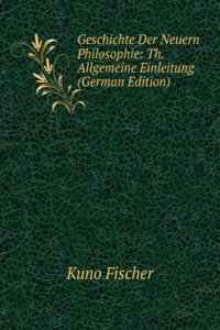 Geschichte Der Neuern Philosophie: Th. Allgemeine Einleitung (German Edition)