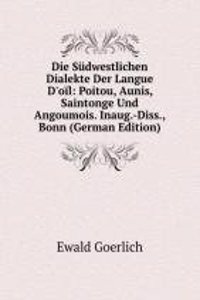 Die Sudwestlichen Dialekte Der Langue D'oil: Poitou, Aunis, Saintonge Und Angoumois. Inaug.-Diss., Bonn (German Edition)