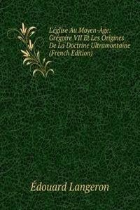 L'eglise Au Moyen-Age: Gregoire VII Et Les Origines De La Doctrine Ultramontaine (French Edition)