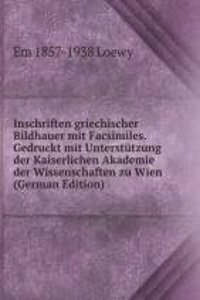 Inschriften griechischer Bildhauer mit Facsimiles. Gedruckt mit Unterstutzung der Kaiserlichen Akademie der Wissenschaften zu Wien (German Edition)