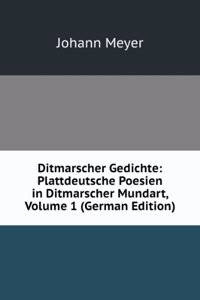 Ditmarscher Gedichte: Plattdeutsche Poesien in Ditmarscher Mundart, Volume 1 (German Edition)
