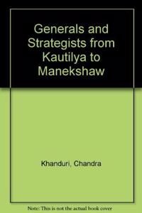 Generals and Strategists from Kautilya to Manekshaw