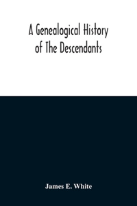 Genealogical History Of The Descendants Of Peter White Of New Jersey, From 1670, And Of William White And Deborah Tilton His Wife, Loyalists