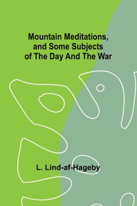 Mountain Meditations, and some subjects of the day and the war