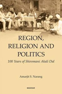 Region, Religion And Politics: 100 Years Of Shiromani Akali Dal