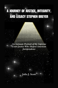 Journey Of Justice, Integrity, And Legacy Stephen Breyer