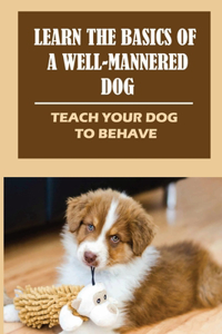 Learn The Basics Of A Well-Mannered Dog