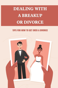 Dealing With A Breakup Or Divorce