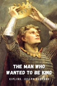 The man who wanted to be king