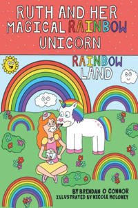 Ruth and her Magical Rainbow Unicorn. Rainbow land.