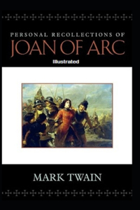 Personal Recollections of Joan of Arc Illustrated
