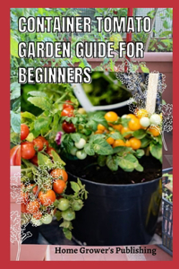 Container Tomato Garden Guide For Beginners