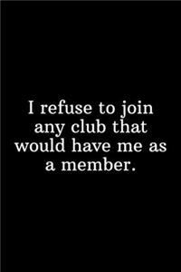 I refuse to join any club that would have me as a member.