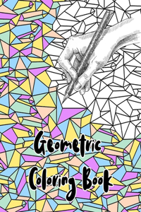 Geometric Coloring Book: Abstract Geometric Patterns for Stress and Anxiety Relief. An Adult Coloring Book for Relaxation