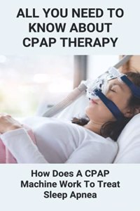 All You Need To Know About CPAP Therapy