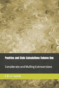 Poetries and Stoic Calculations Volume One