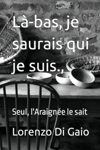 Là-bas, je saurais qui je suis.,