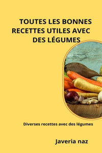 Toutes Les Bonnes Recettes Utiles Avec Des Légumes