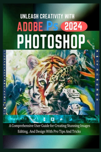 Unleash Creativity with Adobe Photoshop 2024