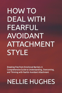 How to Deal with Fearful Avoidant Attachment Style