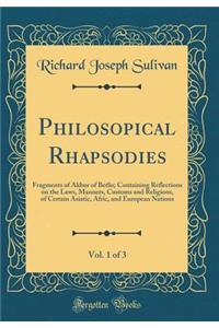 Philosopical Rhapsodies, Vol. 1 of 3: Fragments of Akbur of Betlis; Containing Reflections on the Laws, Manners, Customs and Religions, of Certain Asiatic, Afric, and European Nations (Classic Reprint)
