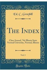 The Index, Vol. 3: Class Annual, '94; Illinois State Normal University, Normal, Illinois (Classic Reprint)