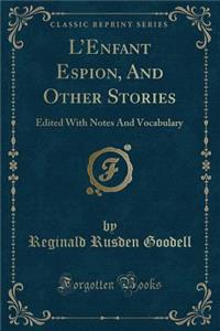 L'Enfant Espion, and Other Stories: Edited with Notes and Vocabulary (Classic Reprint)
