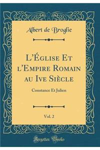 L'Ã?glise Et l'Empire Romain Au Ive SiÃ¨cle, Vol. 2: Constance Et Julien (Classic Reprint)
