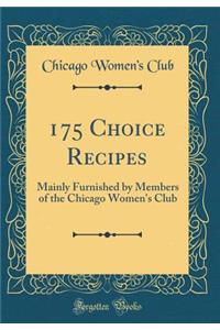 175 Choice Recipes: Mainly Furnished by Members of the Chicago Women's Club (Classic Reprint)