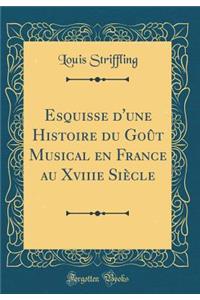 Esquisse d'Une Histoire Du Goï¿½t Musical En France Au Xviiie Siï¿½cle (Classic Reprint)