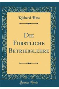 Die Forstliche Betriebslehre (Classic Reprint)