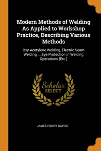 Modern Methods of Welding As Applied to Workshop Practice, Describing Various Methods