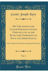 Die Grundzüge der Linear-Perspektivischen Darstellung in der Kunst der Gebrüder van Eyck und Ihrer Schule, Vol. 1: Die Perspektivische Projektion; Inaugural-Dissertation (Classic Reprint)