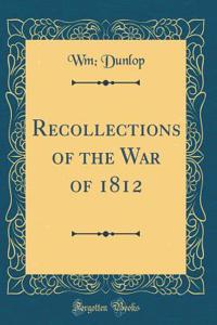 Recollections of the War of 1812 (Classic Reprint)