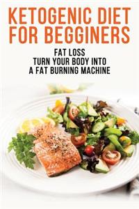 Ketogenic Diet For Begginers - Fat Loss - Turn Your Body Into A Fat Burning Machine