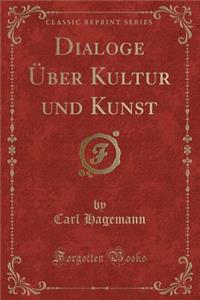 Dialoge Ã?ber Kultur Und Kunst (Classic Reprint)