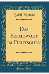 Das Fremdwort Im Deutschen (Classic Reprint)