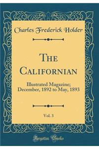 The Californian, Vol. 3: Illustrated Magazine; December, 1892 to May, 1893 (Classic Reprint)