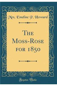 The Moss-Rose for 1850 (Classic Reprint)