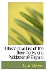 A Descriptive List of the Deer-Parks and Paddocks of England