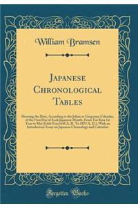 Japanese Chronological Tables: Showing the Date, According to the Julian or Gregorian Calendar, of the First Day of Each Japanese Month, From Tai-Kwa 1st Year to Mei-Ji 6th Year (645 A. D. To 1873 A. D.); With an Introductory Essay on Japanese Chro