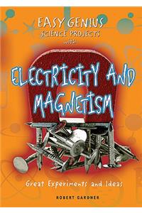 Easy Genius Science Projects with Electricity and Magnetism