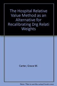 The Hospital Relative Value Method as an Alternative for Recalibrating Drg Relati Weights