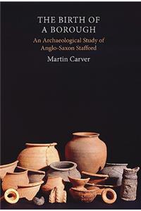 The Birth of a Borough: An Archaeological Study of Anglo-Saxon Stafford